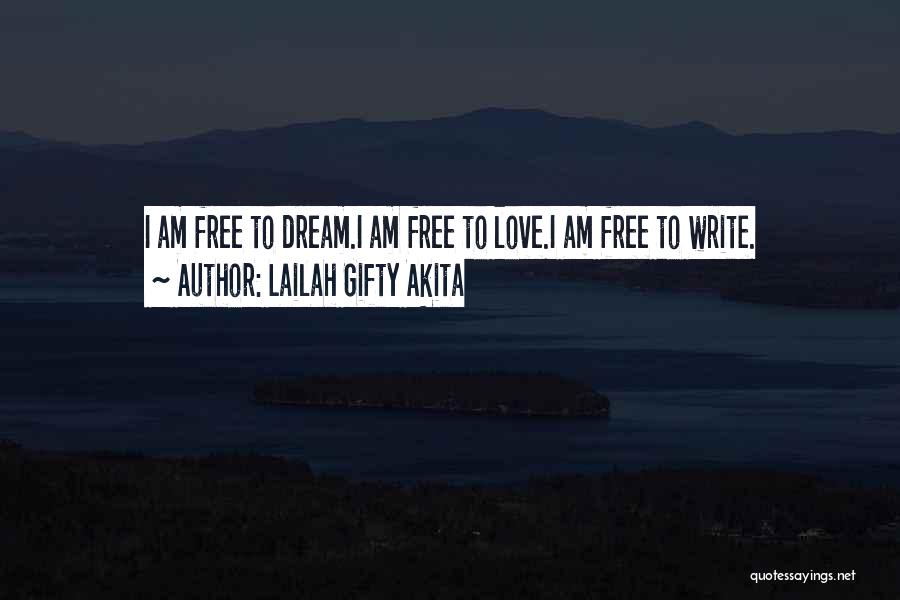 Lailah Gifty Akita Quotes: I Am Free To Dream.i Am Free To Love.i Am Free To Write.