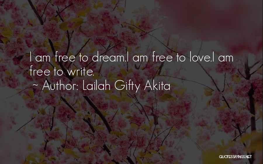 Lailah Gifty Akita Quotes: I Am Free To Dream.i Am Free To Love.i Am Free To Write.