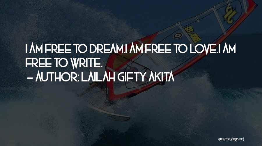 Lailah Gifty Akita Quotes: I Am Free To Dream.i Am Free To Love.i Am Free To Write.