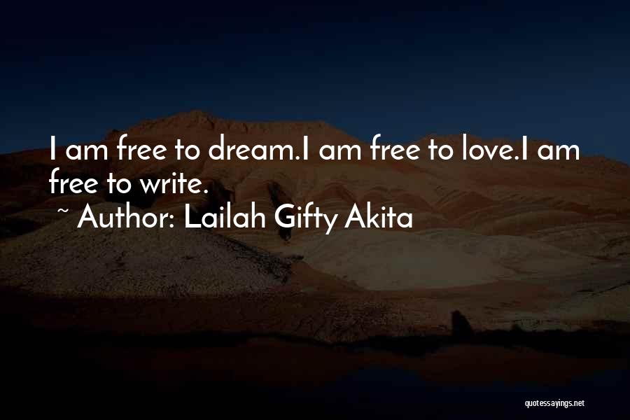 Lailah Gifty Akita Quotes: I Am Free To Dream.i Am Free To Love.i Am Free To Write.