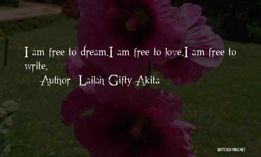 Lailah Gifty Akita Quotes: I Am Free To Dream.i Am Free To Love.i Am Free To Write.