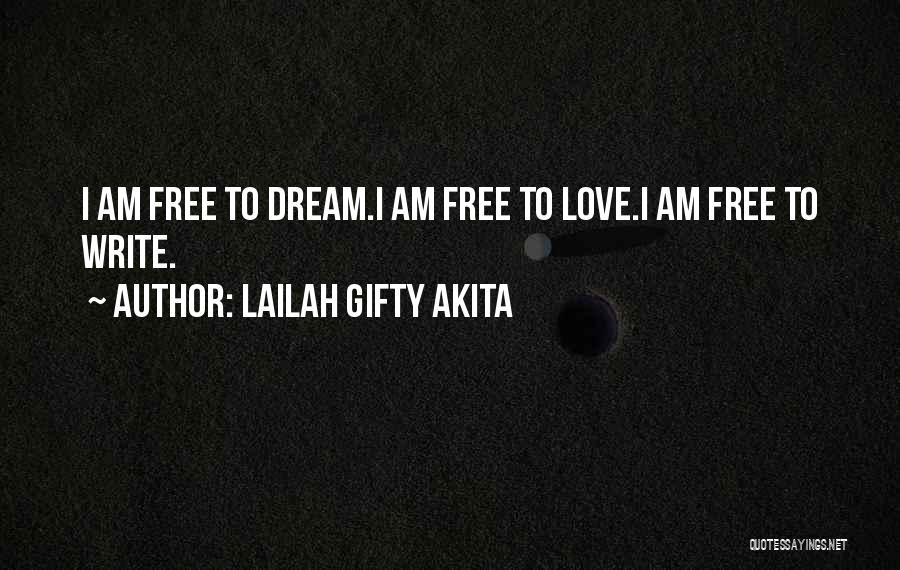 Lailah Gifty Akita Quotes: I Am Free To Dream.i Am Free To Love.i Am Free To Write.