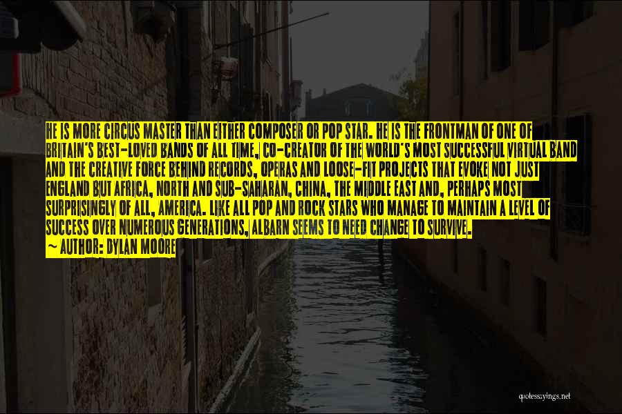 Dylan Moore Quotes: He Is More Circus Master Than Either Composer Or Pop Star. He Is The Frontman Of One Of Britain's Best-loved