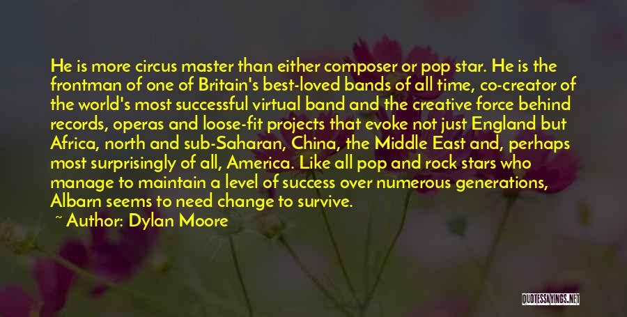 Dylan Moore Quotes: He Is More Circus Master Than Either Composer Or Pop Star. He Is The Frontman Of One Of Britain's Best-loved