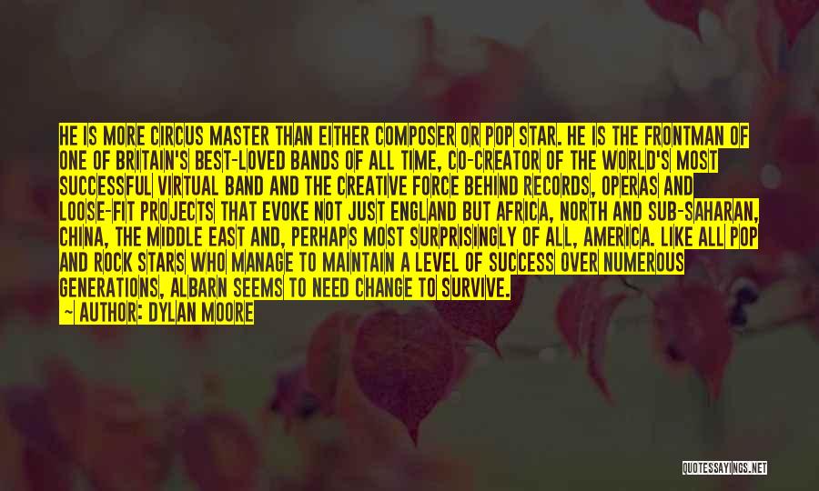 Dylan Moore Quotes: He Is More Circus Master Than Either Composer Or Pop Star. He Is The Frontman Of One Of Britain's Best-loved