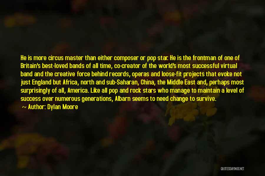 Dylan Moore Quotes: He Is More Circus Master Than Either Composer Or Pop Star. He Is The Frontman Of One Of Britain's Best-loved