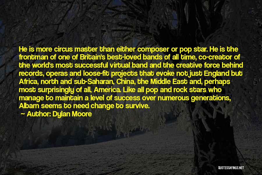Dylan Moore Quotes: He Is More Circus Master Than Either Composer Or Pop Star. He Is The Frontman Of One Of Britain's Best-loved