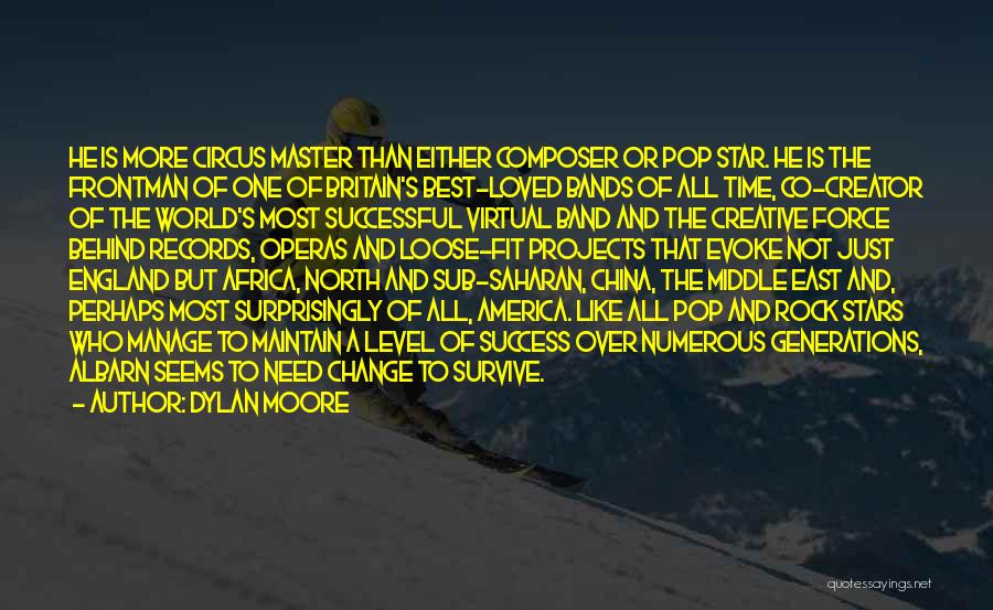 Dylan Moore Quotes: He Is More Circus Master Than Either Composer Or Pop Star. He Is The Frontman Of One Of Britain's Best-loved