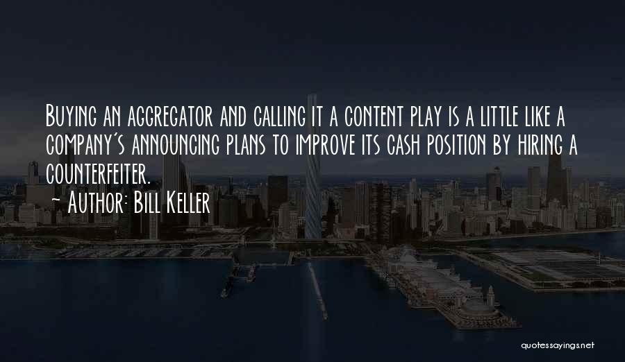 Bill Keller Quotes: Buying An Aggregator And Calling It A Content Play Is A Little Like A Company's Announcing Plans To Improve Its