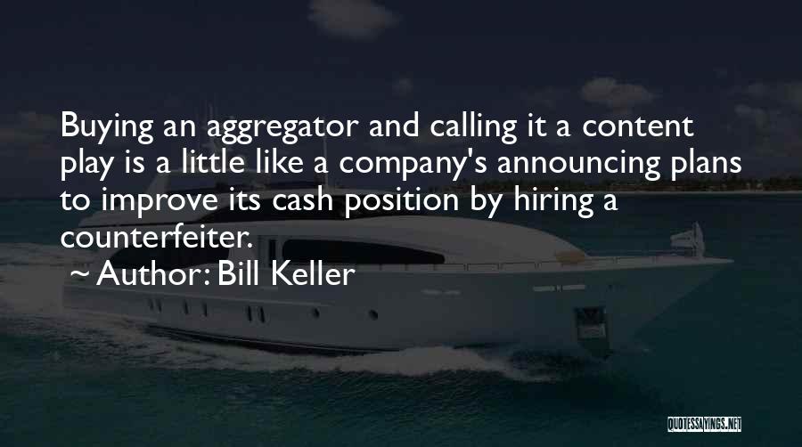 Bill Keller Quotes: Buying An Aggregator And Calling It A Content Play Is A Little Like A Company's Announcing Plans To Improve Its