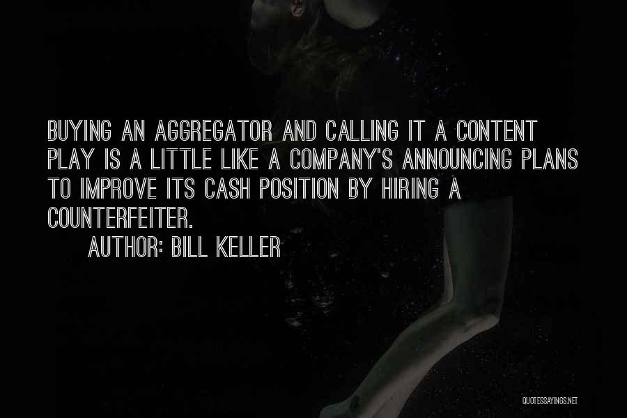 Bill Keller Quotes: Buying An Aggregator And Calling It A Content Play Is A Little Like A Company's Announcing Plans To Improve Its