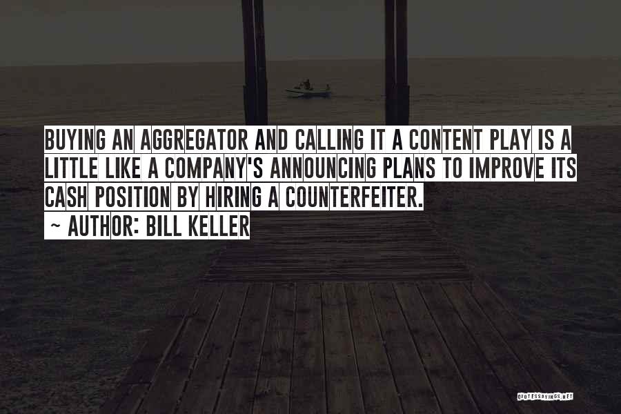 Bill Keller Quotes: Buying An Aggregator And Calling It A Content Play Is A Little Like A Company's Announcing Plans To Improve Its