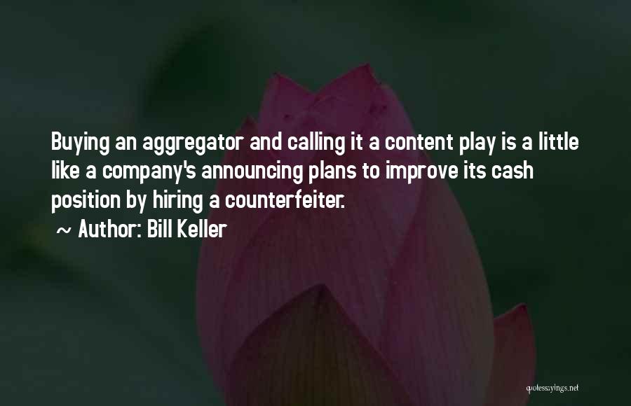 Bill Keller Quotes: Buying An Aggregator And Calling It A Content Play Is A Little Like A Company's Announcing Plans To Improve Its