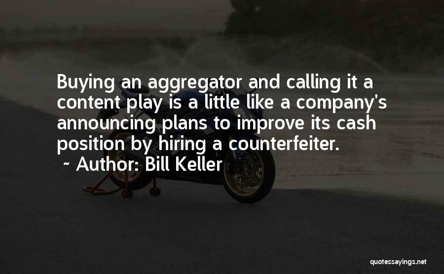 Bill Keller Quotes: Buying An Aggregator And Calling It A Content Play Is A Little Like A Company's Announcing Plans To Improve Its