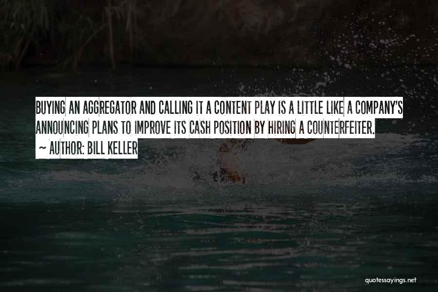 Bill Keller Quotes: Buying An Aggregator And Calling It A Content Play Is A Little Like A Company's Announcing Plans To Improve Its