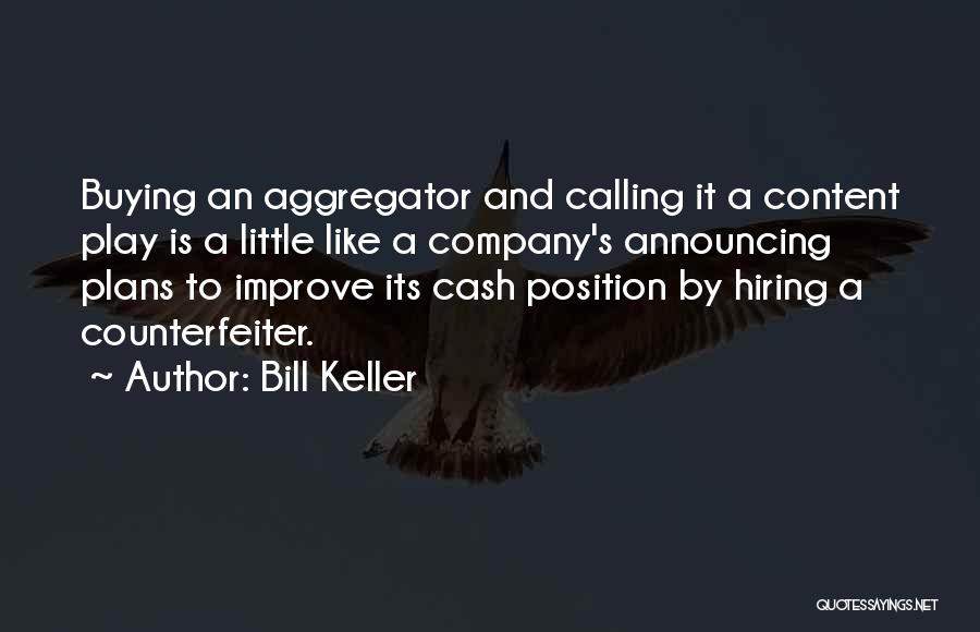 Bill Keller Quotes: Buying An Aggregator And Calling It A Content Play Is A Little Like A Company's Announcing Plans To Improve Its