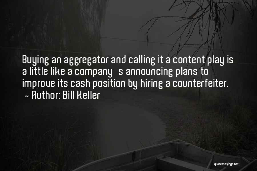 Bill Keller Quotes: Buying An Aggregator And Calling It A Content Play Is A Little Like A Company's Announcing Plans To Improve Its