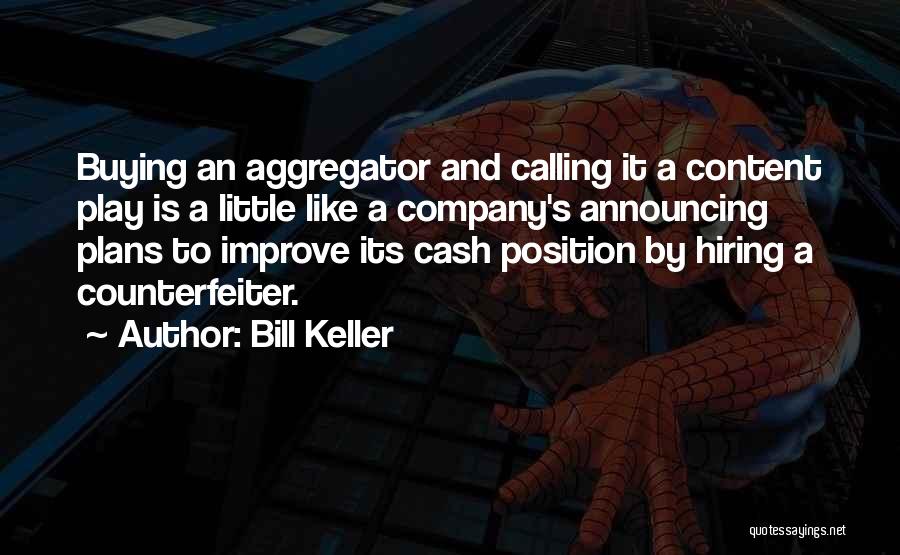 Bill Keller Quotes: Buying An Aggregator And Calling It A Content Play Is A Little Like A Company's Announcing Plans To Improve Its