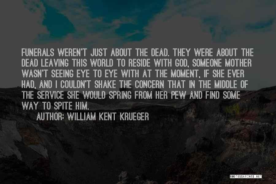 William Kent Krueger Quotes: Funerals Weren't Just About The Dead. They Were About The Dead Leaving This World To Reside With God, Someone Mother