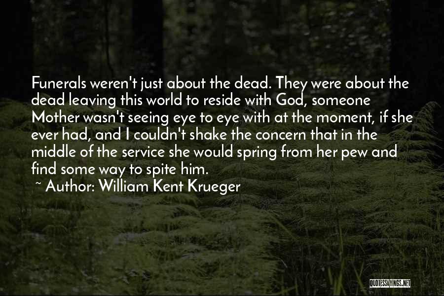 William Kent Krueger Quotes: Funerals Weren't Just About The Dead. They Were About The Dead Leaving This World To Reside With God, Someone Mother