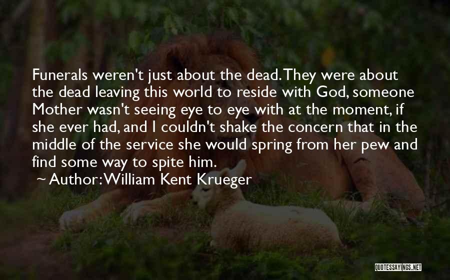 William Kent Krueger Quotes: Funerals Weren't Just About The Dead. They Were About The Dead Leaving This World To Reside With God, Someone Mother