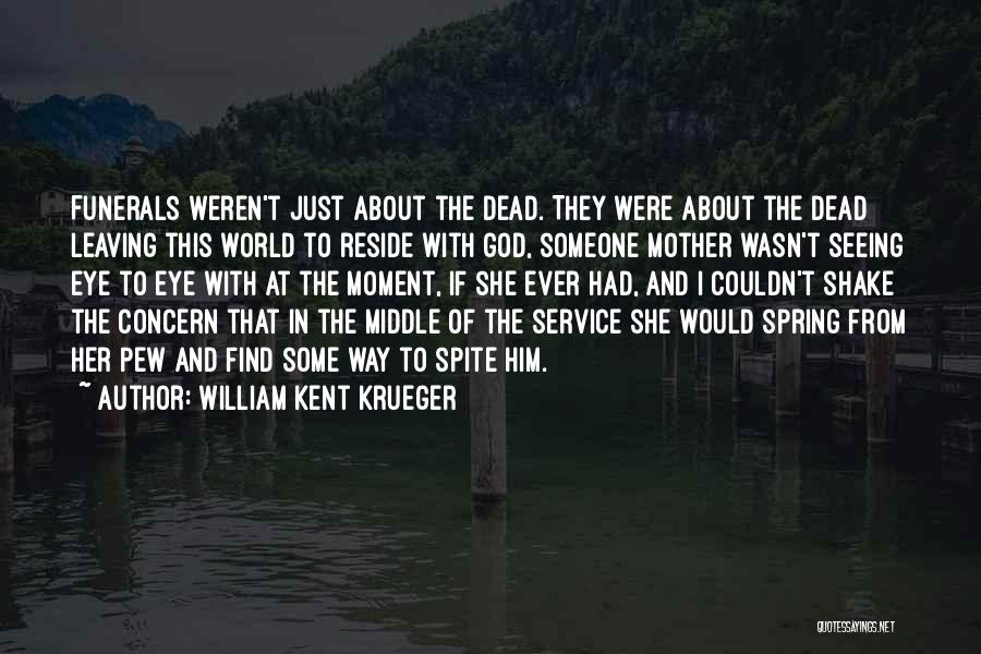 William Kent Krueger Quotes: Funerals Weren't Just About The Dead. They Were About The Dead Leaving This World To Reside With God, Someone Mother
