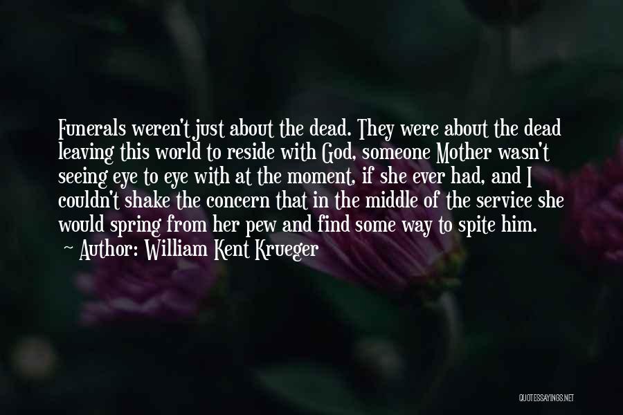 William Kent Krueger Quotes: Funerals Weren't Just About The Dead. They Were About The Dead Leaving This World To Reside With God, Someone Mother