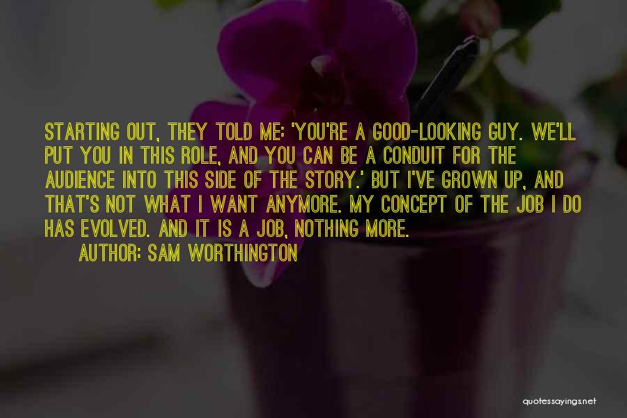 Sam Worthington Quotes: Starting Out, They Told Me: 'you're A Good-looking Guy. We'll Put You In This Role, And You Can Be A