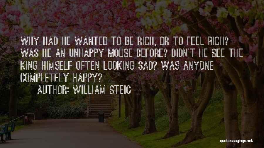 William Steig Quotes: Why Had He Wanted To Be Rich, Or To Feel Rich? Was He An Unhappy Mouse Before? Didn't He See