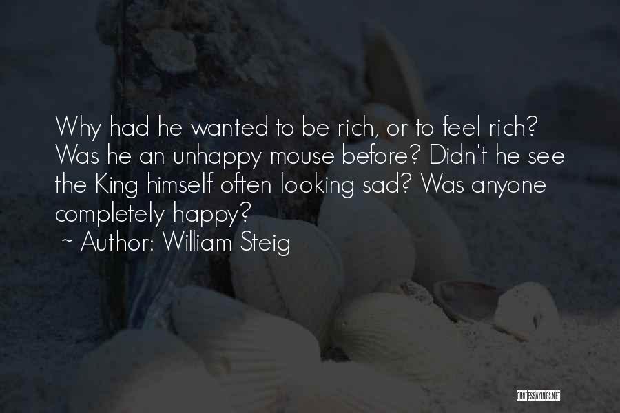 William Steig Quotes: Why Had He Wanted To Be Rich, Or To Feel Rich? Was He An Unhappy Mouse Before? Didn't He See