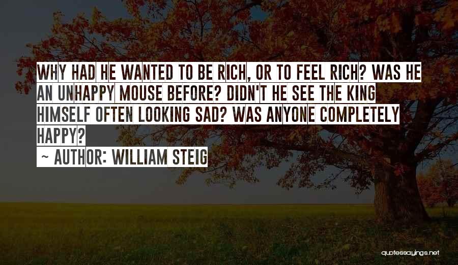 William Steig Quotes: Why Had He Wanted To Be Rich, Or To Feel Rich? Was He An Unhappy Mouse Before? Didn't He See