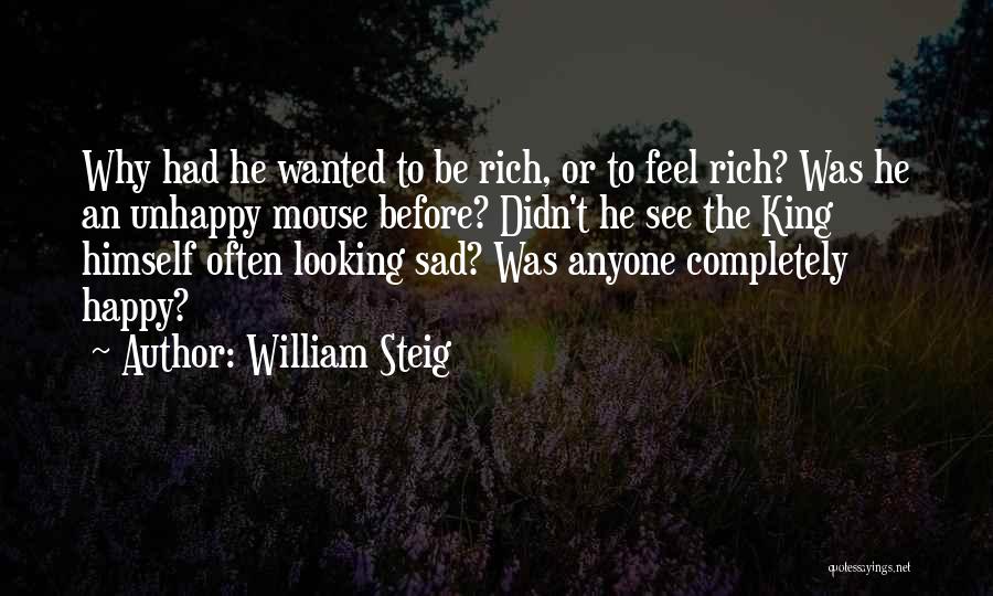 William Steig Quotes: Why Had He Wanted To Be Rich, Or To Feel Rich? Was He An Unhappy Mouse Before? Didn't He See