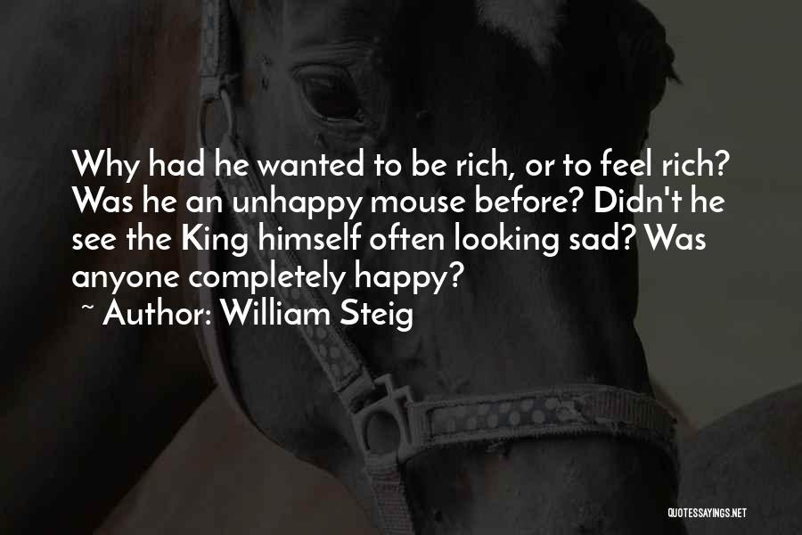 William Steig Quotes: Why Had He Wanted To Be Rich, Or To Feel Rich? Was He An Unhappy Mouse Before? Didn't He See