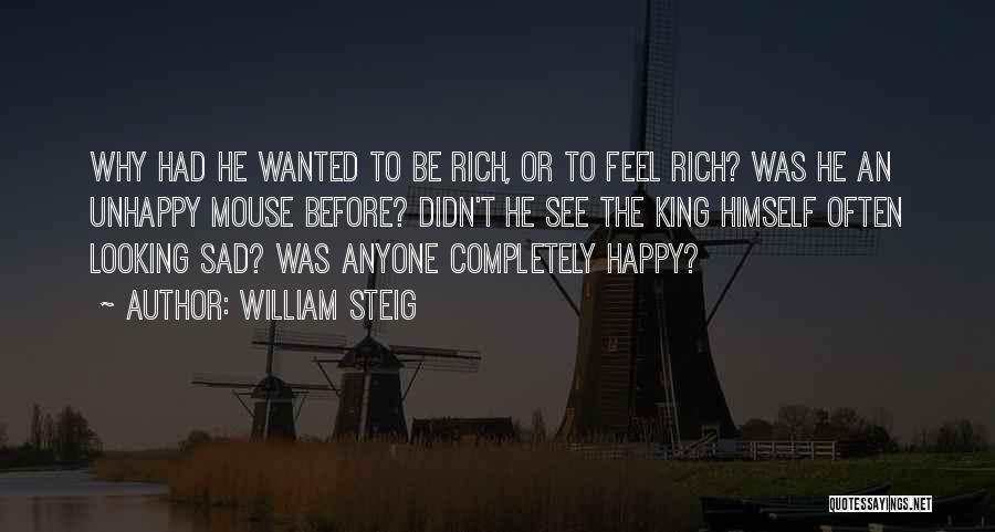 William Steig Quotes: Why Had He Wanted To Be Rich, Or To Feel Rich? Was He An Unhappy Mouse Before? Didn't He See