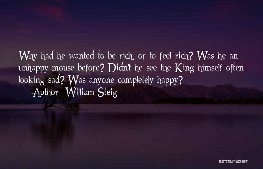 William Steig Quotes: Why Had He Wanted To Be Rich, Or To Feel Rich? Was He An Unhappy Mouse Before? Didn't He See