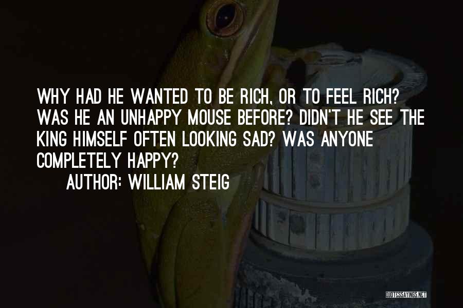 William Steig Quotes: Why Had He Wanted To Be Rich, Or To Feel Rich? Was He An Unhappy Mouse Before? Didn't He See