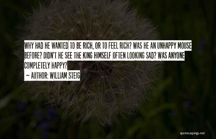 William Steig Quotes: Why Had He Wanted To Be Rich, Or To Feel Rich? Was He An Unhappy Mouse Before? Didn't He See