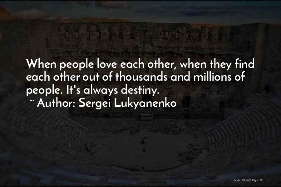 Sergei Lukyanenko Quotes: When People Love Each Other, When They Find Each Other Out Of Thousands And Millions Of People. It's Always Destiny.
