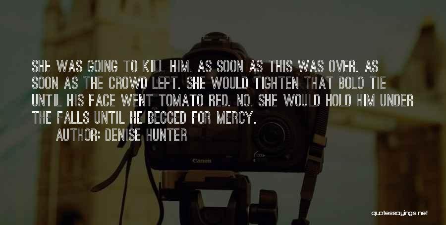 Denise Hunter Quotes: She Was Going To Kill Him. As Soon As This Was Over. As Soon As The Crowd Left. She Would