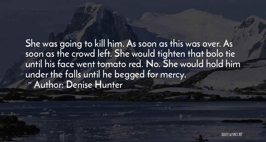 Denise Hunter Quotes: She Was Going To Kill Him. As Soon As This Was Over. As Soon As The Crowd Left. She Would