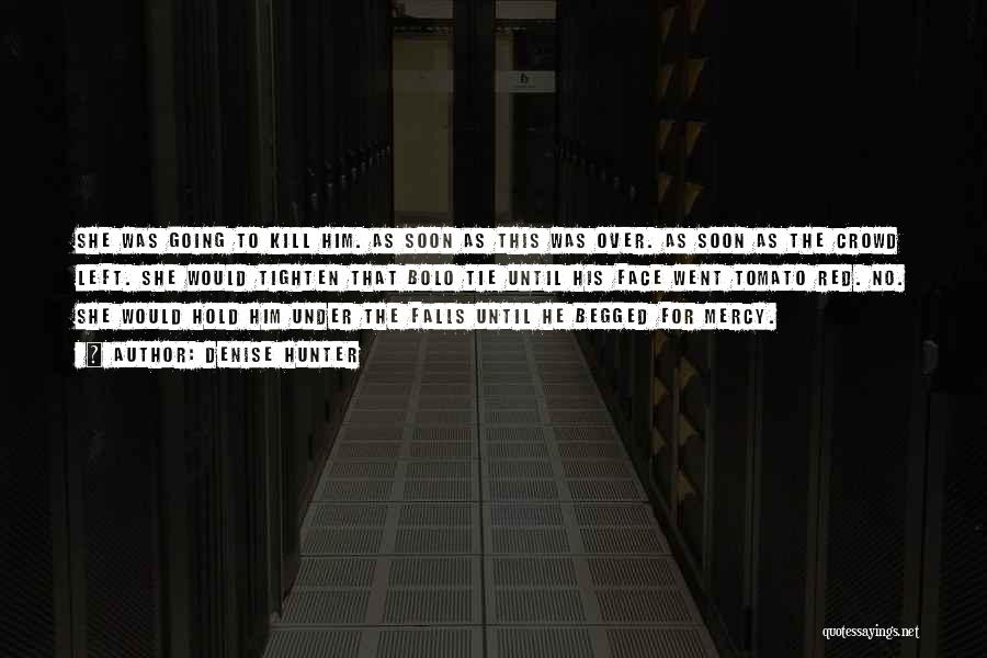 Denise Hunter Quotes: She Was Going To Kill Him. As Soon As This Was Over. As Soon As The Crowd Left. She Would