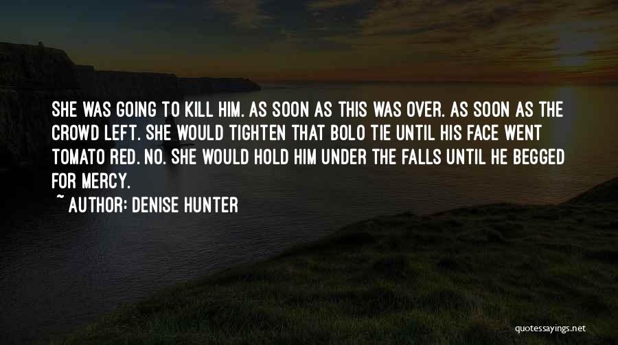 Denise Hunter Quotes: She Was Going To Kill Him. As Soon As This Was Over. As Soon As The Crowd Left. She Would