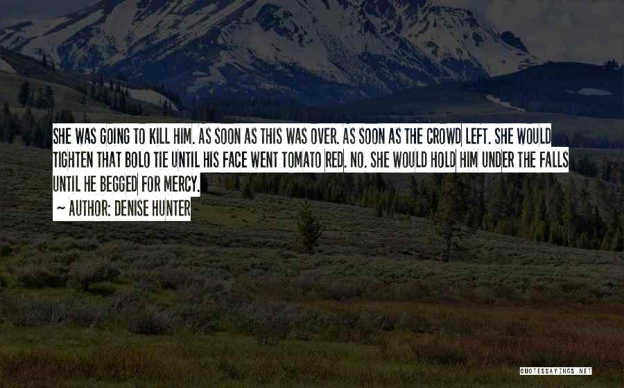 Denise Hunter Quotes: She Was Going To Kill Him. As Soon As This Was Over. As Soon As The Crowd Left. She Would