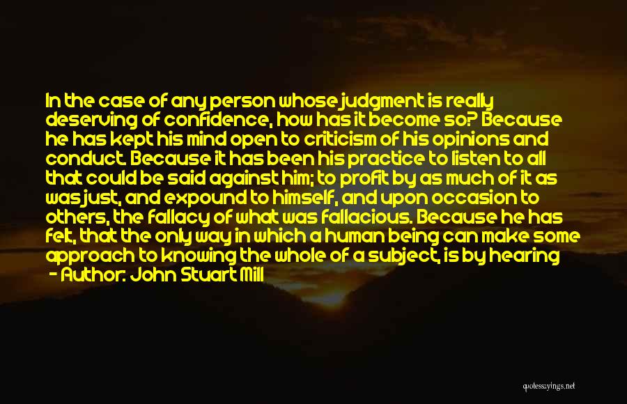 John Stuart Mill Quotes: In The Case Of Any Person Whose Judgment Is Really Deserving Of Confidence, How Has It Become So? Because He