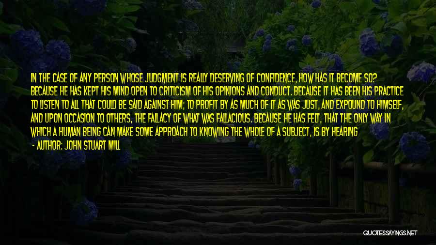 John Stuart Mill Quotes: In The Case Of Any Person Whose Judgment Is Really Deserving Of Confidence, How Has It Become So? Because He