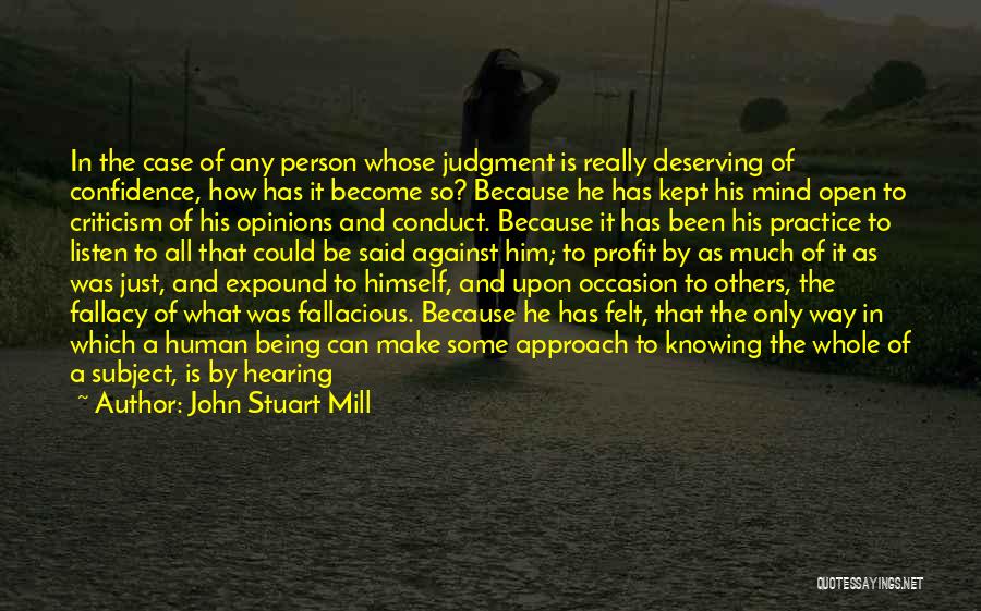 John Stuart Mill Quotes: In The Case Of Any Person Whose Judgment Is Really Deserving Of Confidence, How Has It Become So? Because He