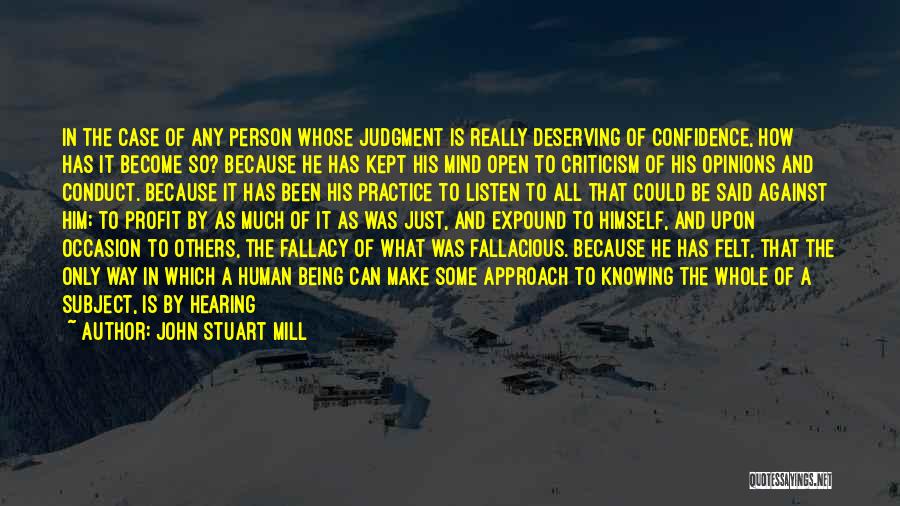 John Stuart Mill Quotes: In The Case Of Any Person Whose Judgment Is Really Deserving Of Confidence, How Has It Become So? Because He