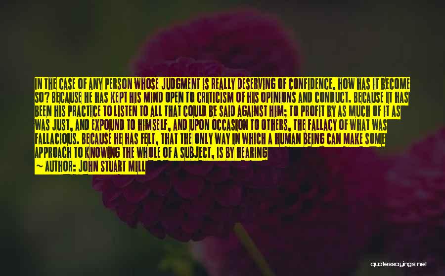 John Stuart Mill Quotes: In The Case Of Any Person Whose Judgment Is Really Deserving Of Confidence, How Has It Become So? Because He