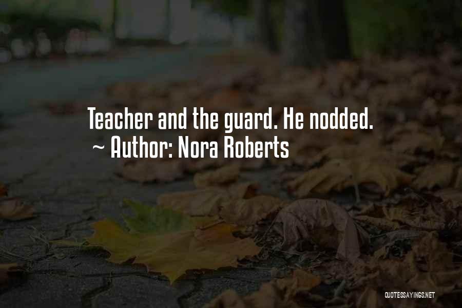 Nora Roberts Quotes: Teacher And The Guard. He Nodded.
