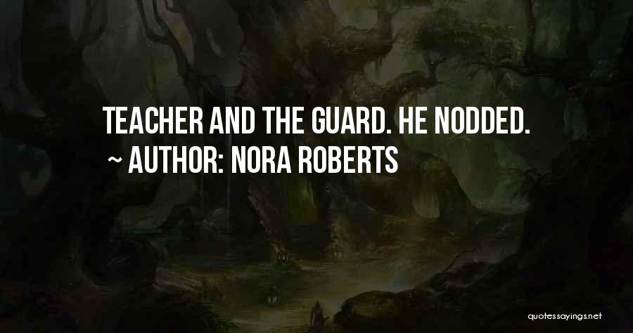 Nora Roberts Quotes: Teacher And The Guard. He Nodded.